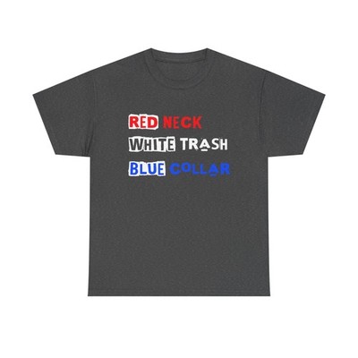 Redneck White Trash Blue Collar American Patriotic Unisex Heavy Cotton Tee
