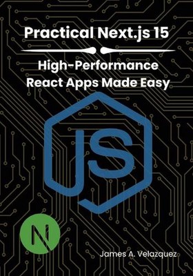 Practical Next.js 15: High-Performance React Apps Made Easy by James A. Velazque
