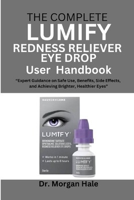 Morgan Hale The Complete LUMIFY Redness Reliever Eye Drop User Han (Taschenbuch)