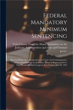 Federal Mandatory Minimum Sentencing: Hearing Before the Subcommittee on Crime a