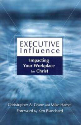 Executive Influence: Impacting Your Workplace for Christ - Hardcover - VERY GOOD