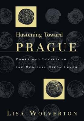 Hastening Toward Prague: Power and Society in the Medieval Czech Lands: New