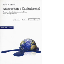 Antropocene o capitalocene? di Jason W. Moore - Ombre Corte, 2017