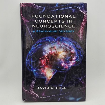 FOUNDATIONAL CONCEPTS IN NEUROSCIENCE: A BRAIN-MIND By Presti David E. Phd