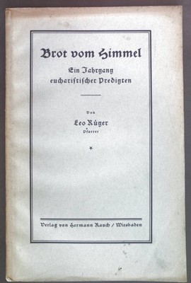 Brot vom Himmel. Ein Jahrgang eucharistischer Predigten. Rüger, Leo: