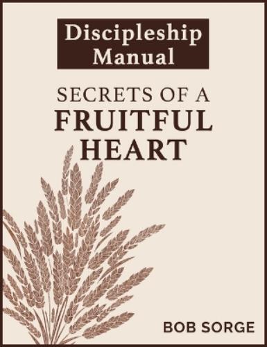 Bob Sorge Secrets of a Fruitful Heart Discipleship Manual (Tascabile)