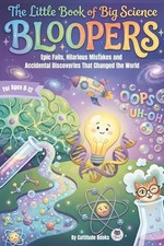The Little Book of Big Science Bloopers: Epic Fails, Hilarious Mistakes and Acci