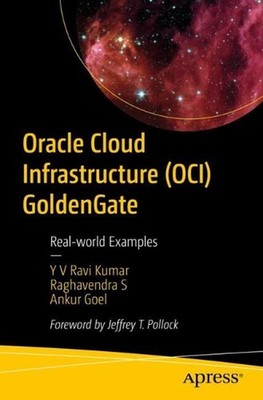 Oracle Cloud Infrastructure (OCI) GoldenGate: Real-world Examples by Ankur Goel 