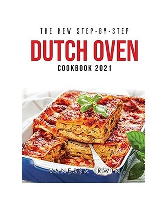 The New Step-By-Step Dutch Oven Cookbook 2021, Irwin, Vanessa