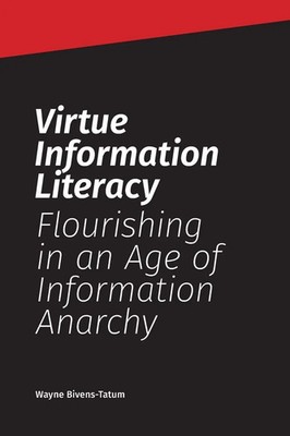 Virtue Information Literacy Flourishing in an Age of Information Anarchy Buch