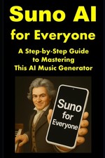 Suno AI for Everyone: A Step-by-Step Guide to Mastering This AI Music Generator