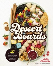 Dessert Boards: 50 Beautifully Sweet Platters and Boards for Family, Friends, H