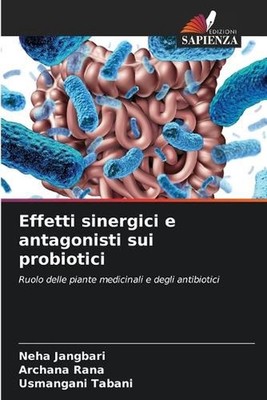 Effetti sinergici e antagonisti sui probiotici by Neha Jangbari (Italian) Paperb