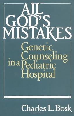 All God's Mistakes (Paper): Genetic Counseling in a Pediatric Hospital, Bosk, Us