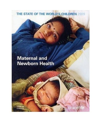 State of the Worlds Children 2009: Maternal and Newborn Health