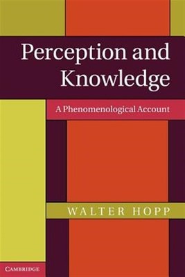 Perception and Knowledge : A Phenomenological Account, Paperback by Hopp, Wal...