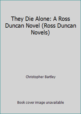 They Die Alone: A Ross Duncan Novel (Ross Duncan Novels) by Christopher Bartley