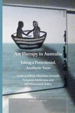Art Therapy in Australia: Taking a Postcolonial, Aesthetic Turn by Andrea J. Gil