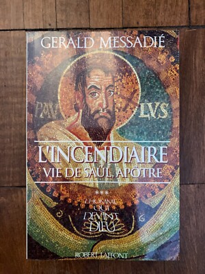 L'INCENDIAIRE : VIE DE SAUL, APÔTRE, par Gerald Messadié, Robert Laffont, 1991