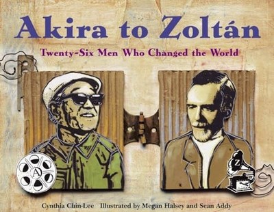 Akira to Zoltan: Twenty-six Men Who Changed the World by Chin-Lee, Cynthia