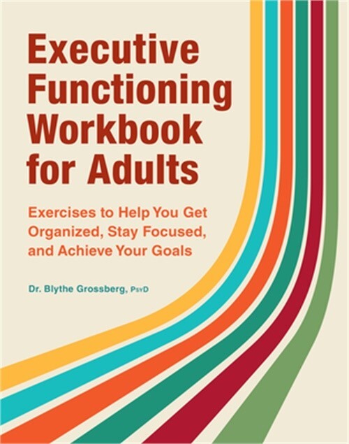 Executive Functioning Workbook for Adults: Exercises to Help You Get Organized,