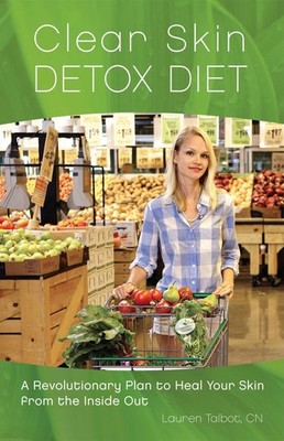 Clear Skin Detox Diet: A Revolutionary Diet to Heal Your Skin from the Insid...