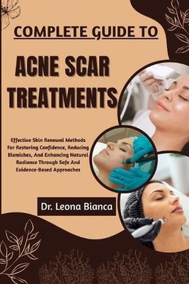 Complete Guide to Acne Scar Treatments: Effective Skin Renewal Methods For Resto