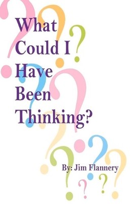 What Could I Have Been Thinking? by Jim Flannery (English) Paperback Book