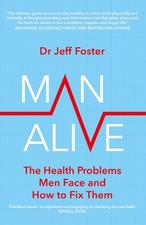 Man Alive: The health problems men face and how to fix them by Dr Jeff Foster (E