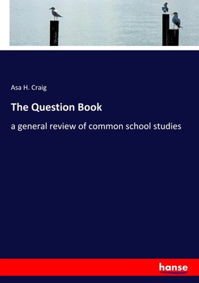 The Question Book a general review of common school studies Asa H. Craig Buch