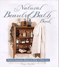 The Natural Beauty and Bath Book : Nature's Luxurious Recipes for