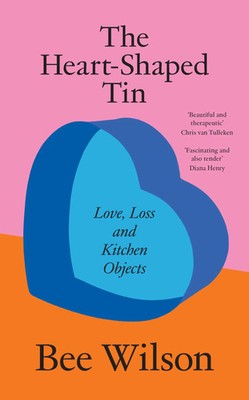 The Heart-Shaped Tin | Love, Loss and Kitchen Objects | Bee Wilson | Buch | 2025