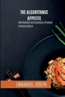 Emmanuel Joseph The Algorithmic Appetite, How Robotics (Taschenbuch) (US IMPORT)