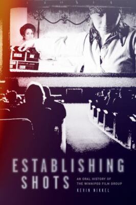 Establishing Shots : An Oral History of the Winnipeg Film Group, Paperback by...