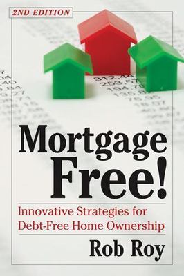 Mortgage Free!: Innovative Strategies for Debt-F- 1603580654, paperback, Rob Roy
