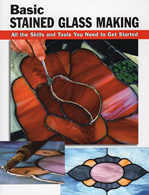 Basic Stained Glass Making: All the Skills and Tools You... - Ebeling, Eric