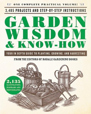 Garden Wisdom & Know-How: Everything You Need to Know to Plant, Grow, and Ha...