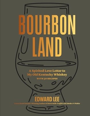 Bourbon Land: A Spirited Love Letter to My Old Kentucky Whiskey, with 50 recipe