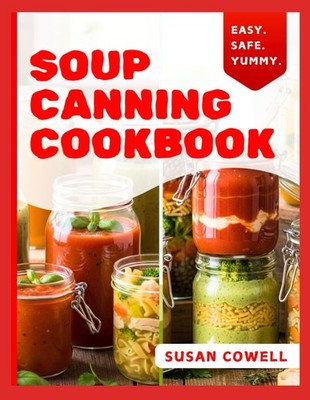 SOUP CANNING COOKBOOK: Foolproof Homemade Soups, Stews, and Broths for Long Term