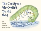 The Centipede Who Couldnt Tie His Shoes - Hardcover By Karen Dobyns - Good