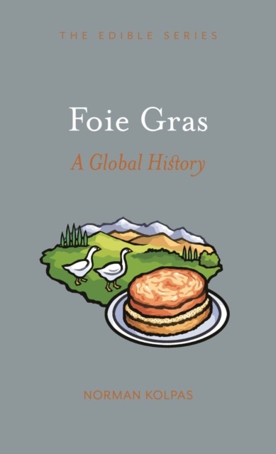 Foie Gras A Global History by Norman Kolpas (Hardback Book)