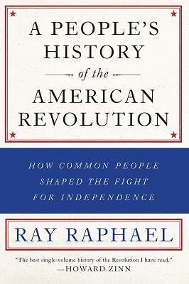 A People's History of the American Revolution: How Common People Shaped the Figh