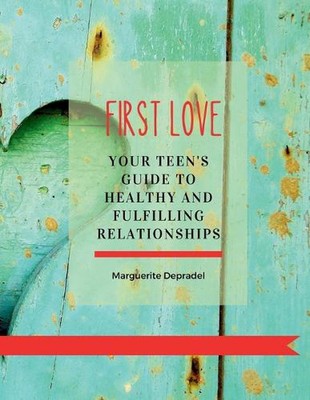 First Love: Your teen's guide to healthy and fulfilling relationships by Marguer