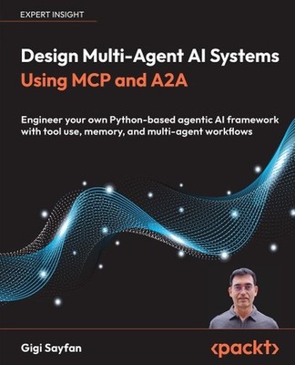Design Multi-Agent AI Systems Using MCP and A2A: Engineer your own Python-based