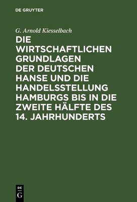 G Arnold Kiesse Die Wirtschaftlichen Grundlagen Der Deutschen Hanse U (Hardback)