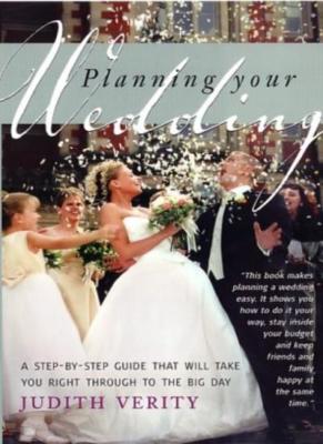 Planning your Wedding: A step-by-step guide that will take you right through t,