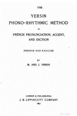 The Yersin phono-rhythmic method of French prounciation, accent, and diction,