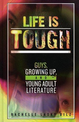 Life Is Tough: Guys, Growing Up, and Young Adult Literature by Rachelle Lasky Bi