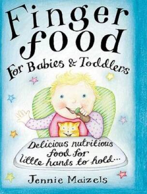 Finger Food for Babies & Toddlers: Delicious Nutritious Food for Little H - GOOD