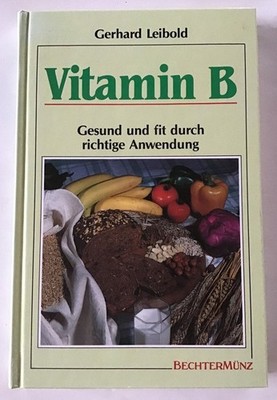 Vitamin B : gesund und fit durch richtige Anwendung. Leibold, Gerhard: